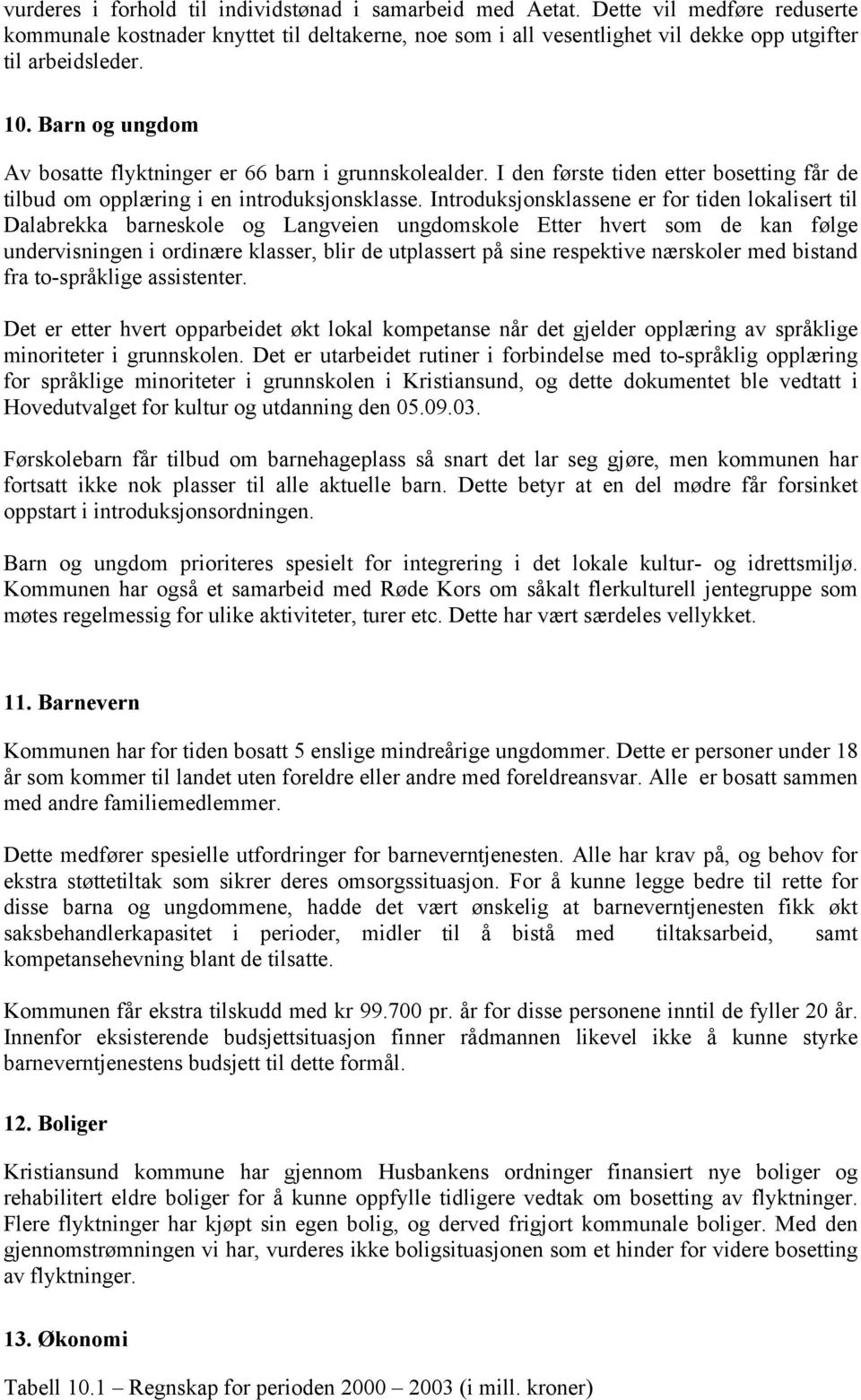 Introduksjonsklassene er for tiden lokalisert til Dalabrekka barneskole og Langveien ungdomskole Etter hvert som de kan følge undervisningen i ordinære klasser, blir de utplassert på sine respektive