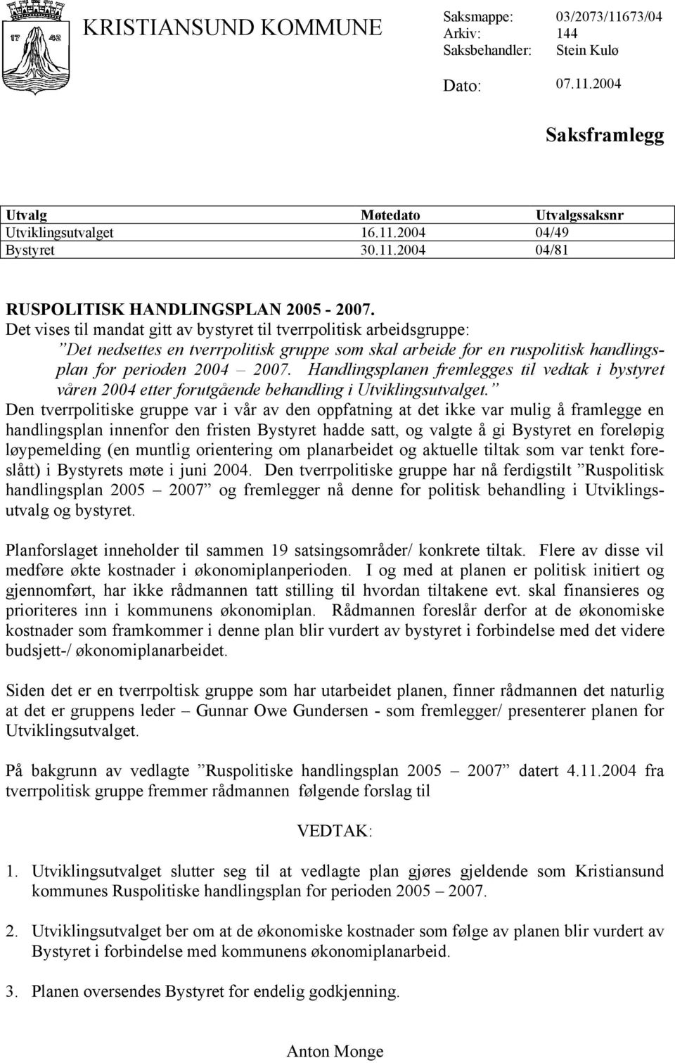 Handlingsplanen fremlegges til vedtak i bystyret våren 2004 etter forutgående behandling i Utviklingsutvalget.