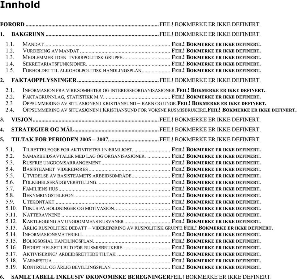 FAKTAOPPLYSNINGER... FEIL! BOKMERKE ER IKKE DEFINERT. 2.1. INFORMASJON FRA VIRKSOMHETER OG INTERESSEORGANISASJONER.FEIL! BOKMERKE ER IKKE DEFINERT. 2.2. FAKTAGRUNNLAG, STATISTIKK M.V.... FEIL! BOKMERKE ER IKKE DEFINERT. 2.3 OPPSUMMERING AV SITUASJONEN I KRISTIANSUND BARN OG UNGE.