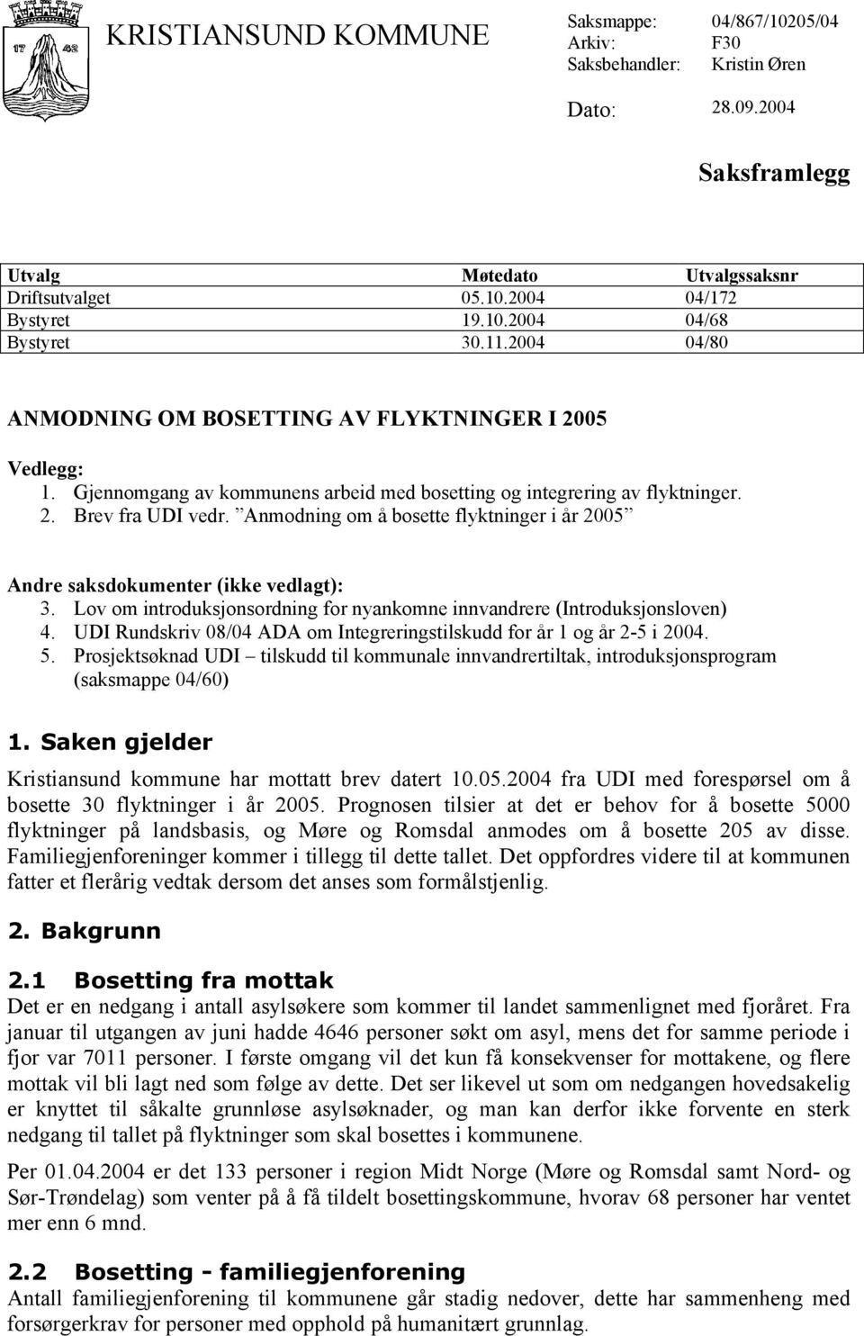 Anmodning om å bosette flyktninger i år 2005 Andre saksdokumenter (ikke vedlagt): 3. Lov om introduksjonsordning for nyankomne innvandrere (Introduksjonsloven) 4.