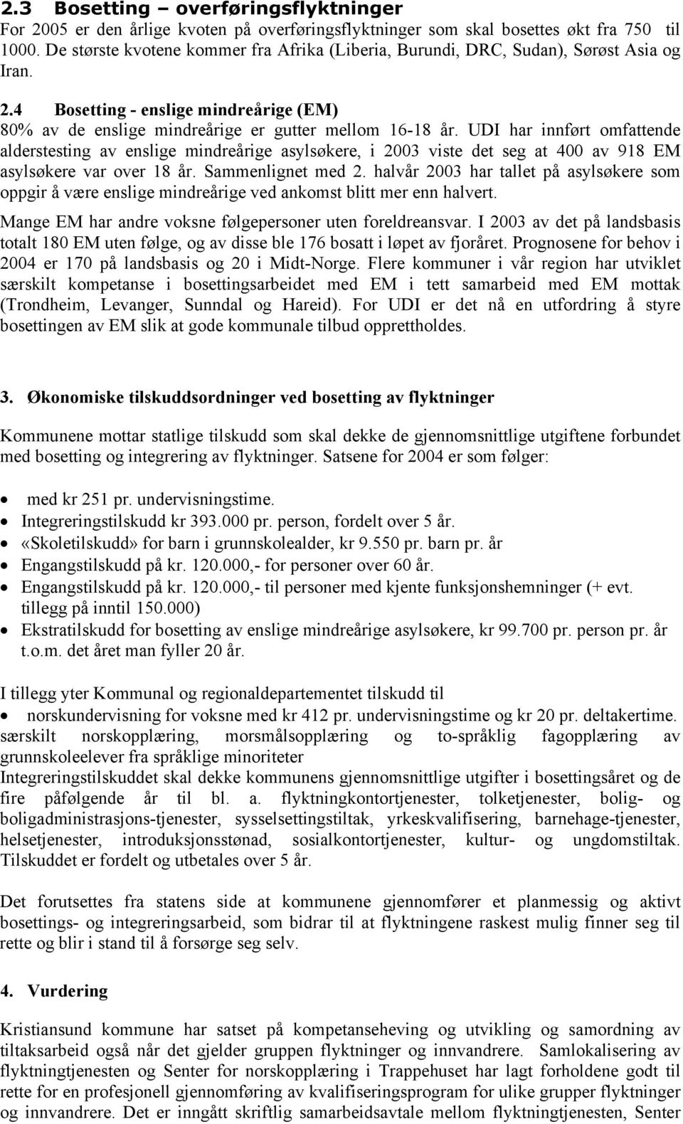 UDI har innført omfattende alderstesting av enslige mindreårige asylsøkere, i 2003 viste det seg at 400 av 918 EM asylsøkere var over 18 år. Sammenlignet med 2.