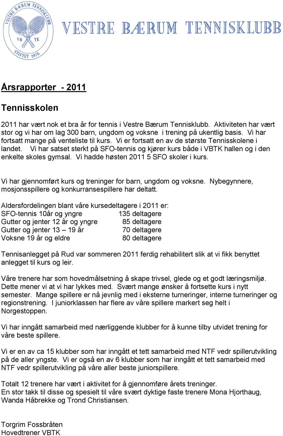 Vi har satset sterkt på SFO-tennis og kjører kurs både i VBTK hallen og i den enkelte skoles gymsal. Vi hadde høsten 2011 5 SFO skoler i kurs.