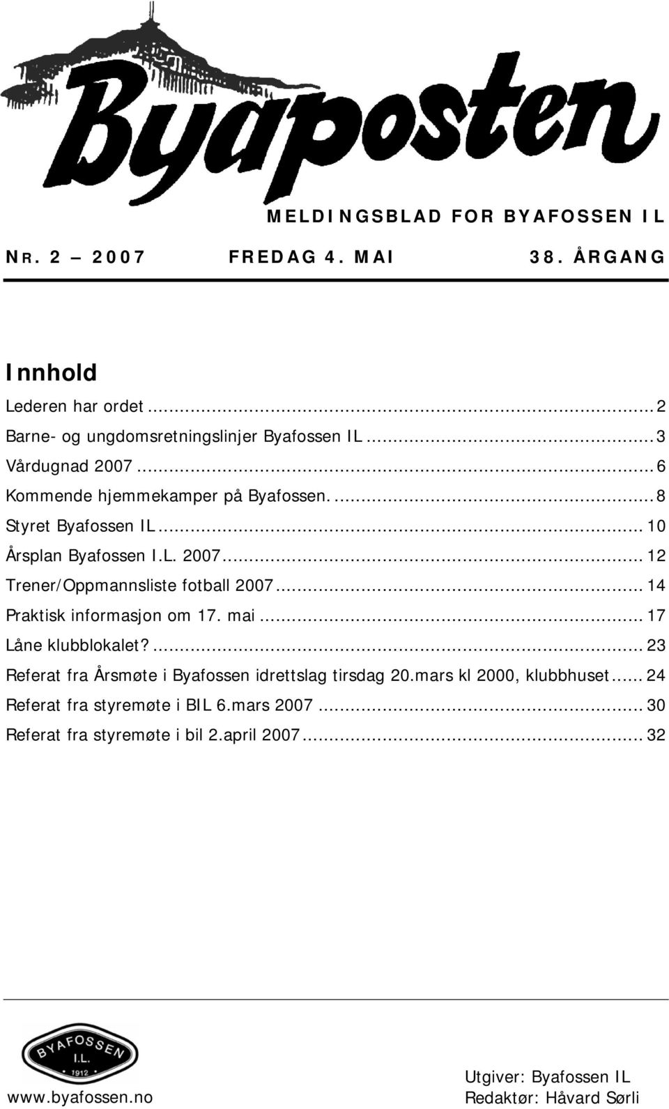 .. 14 Praktisk informasjon om 17. mai... 17 Låne klubblokalet?... 23 Referat fra Årsmøte i Byafossen idrettslag tirsdag 20.mars kl 2000, klubbhuset.