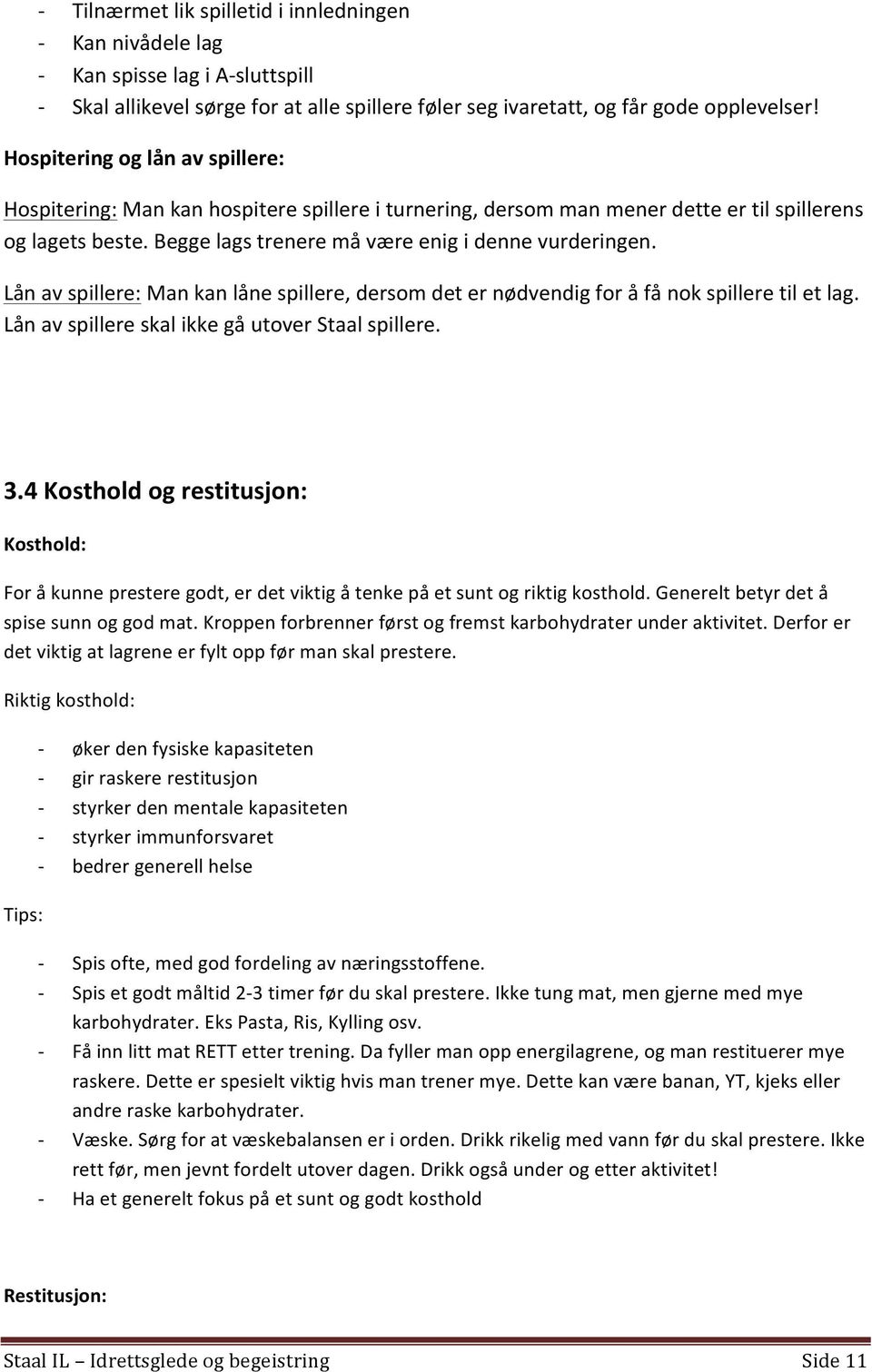 Lån av spillere: Man kan låne spillere, dersom det er nødvendig for å få nok spillere til et lag. Lån av spillere skal ikke gå utover Staal spillere. 3.