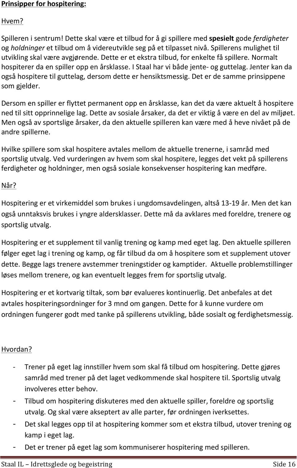 Jenter kan da også hospitere til guttelag, dersom dette er hensiktsmessig. Det er de samme prinsippene som gjelder.