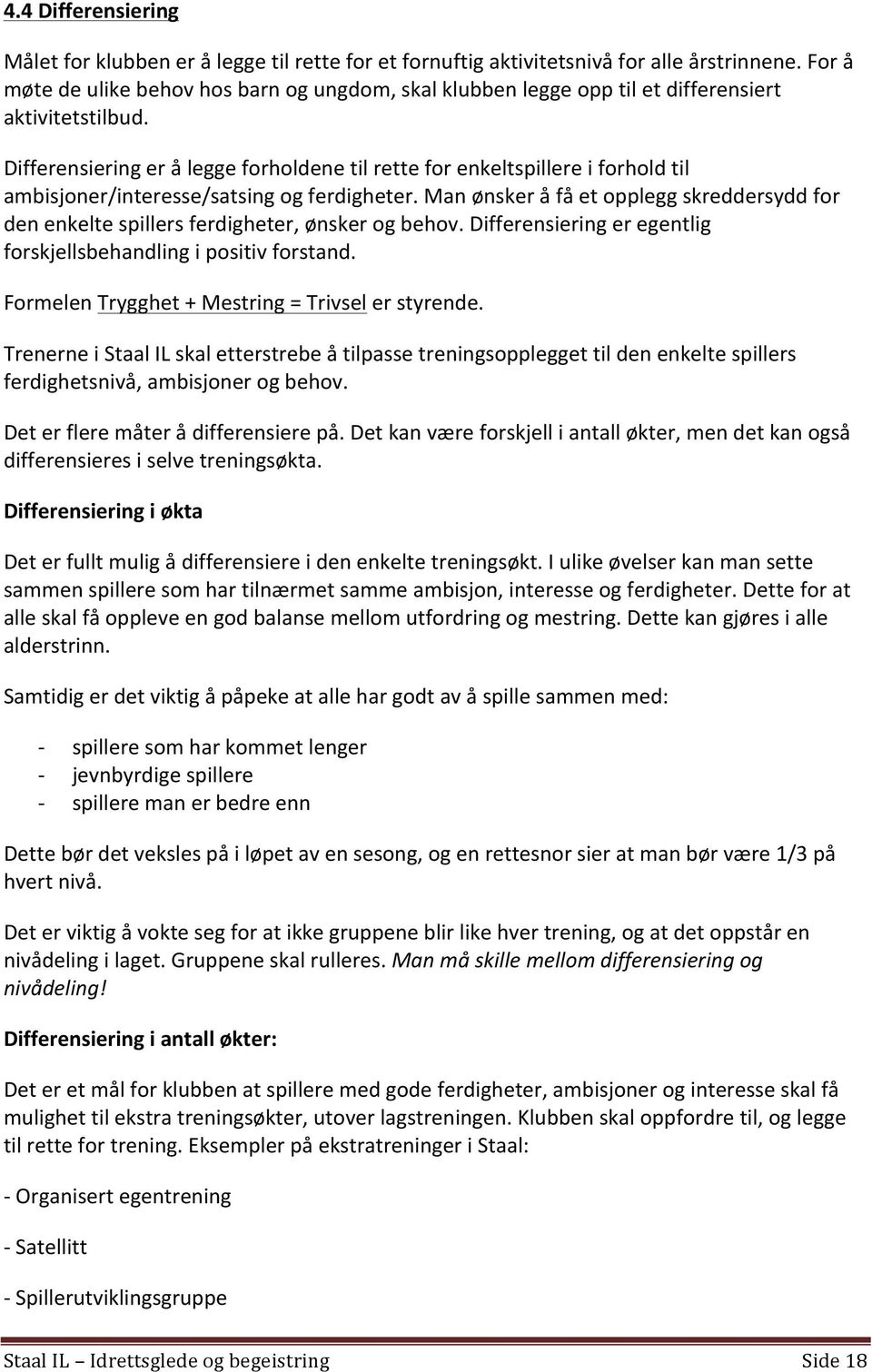 Differensiering er å legge forholdene til rette for enkeltspillere i forhold til ambisjoner/interesse/satsing og ferdigheter.