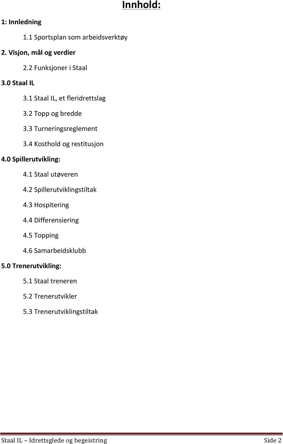 4 Kosthold og restitusjon 4.0 Spillerutvikling: 4.1 Staal utøveren 4.2 Spillerutviklingstiltak 4.3 Hospitering 4.