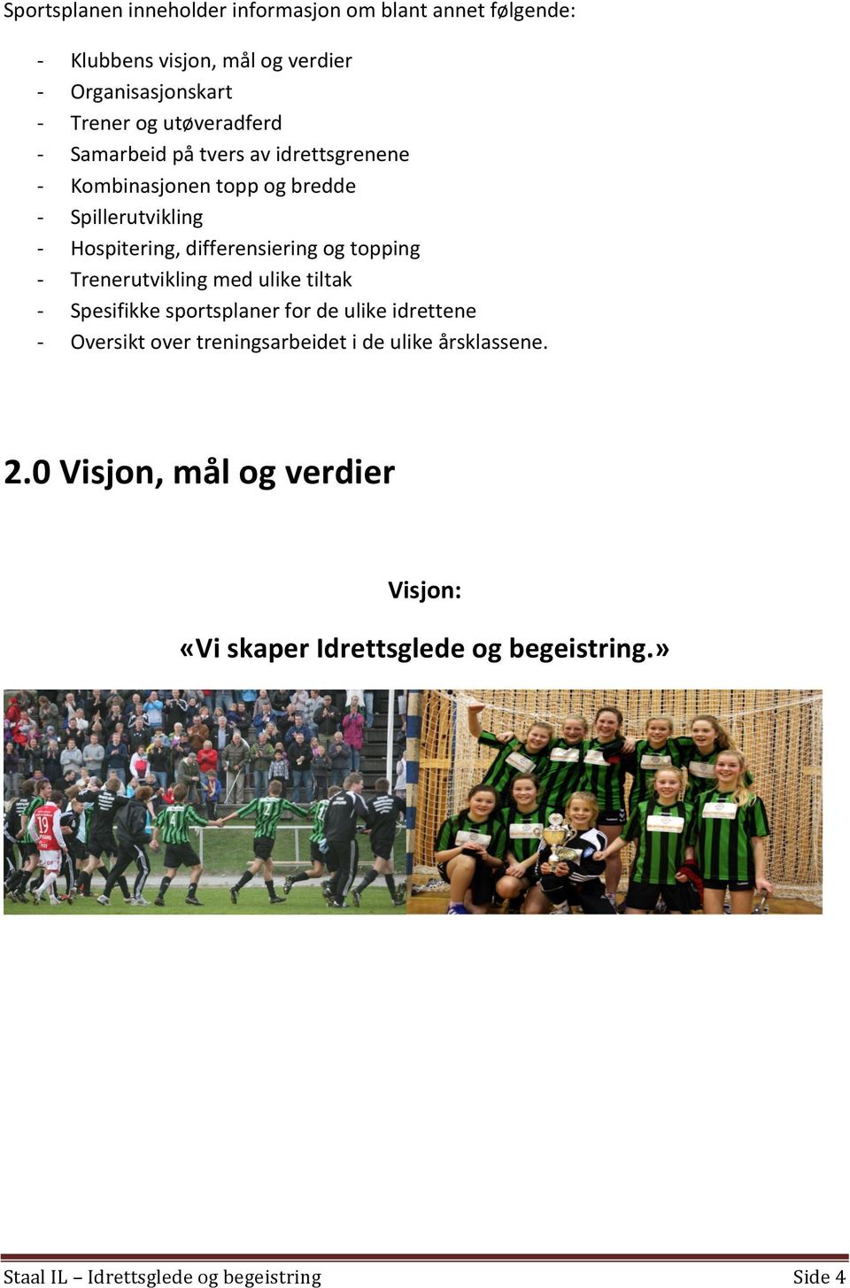 differensiering og topping Trenerutvikling med ulike tiltak Spesifikke sportsplaner for de ulike idrettene Oversikt