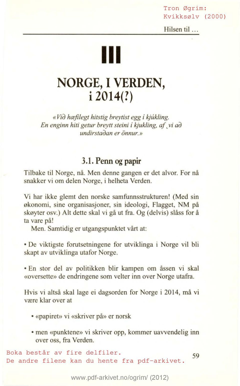 (Med sin økonomi, sine organisasjoner, sin ideologi, Flagget, NM på skøyter osv.) Alt dette skal vi gå ut fra. Og (delvis) slåss for å ta vare på! Men.