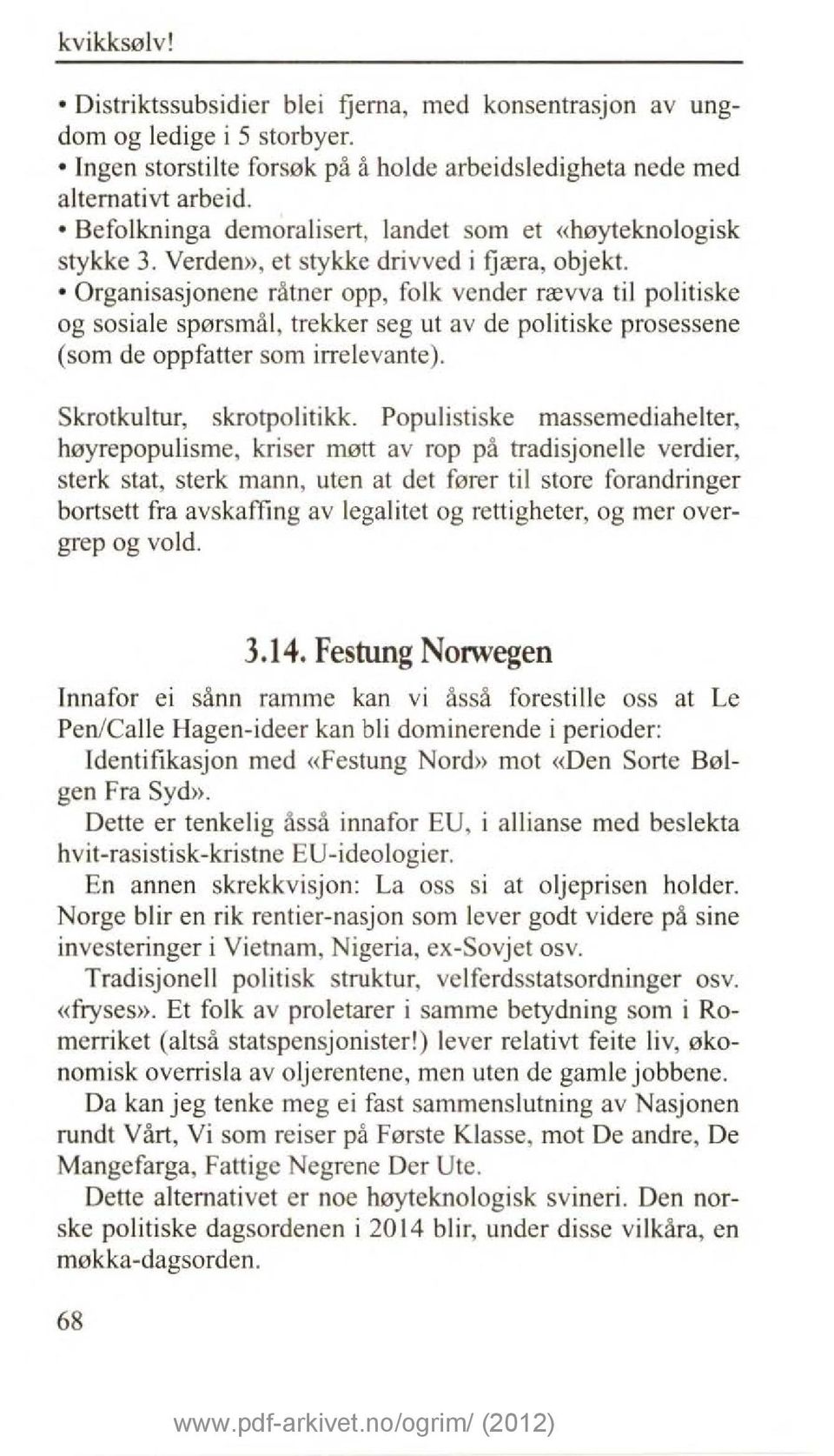 Organisasjonene råtner opp, folk vender rævva til politiske og sosiale spørsmål, trekker seg ut av de politiske prosessene (som de oppfatter som irrelevante). Skrotkultur, skrotpolitikk.