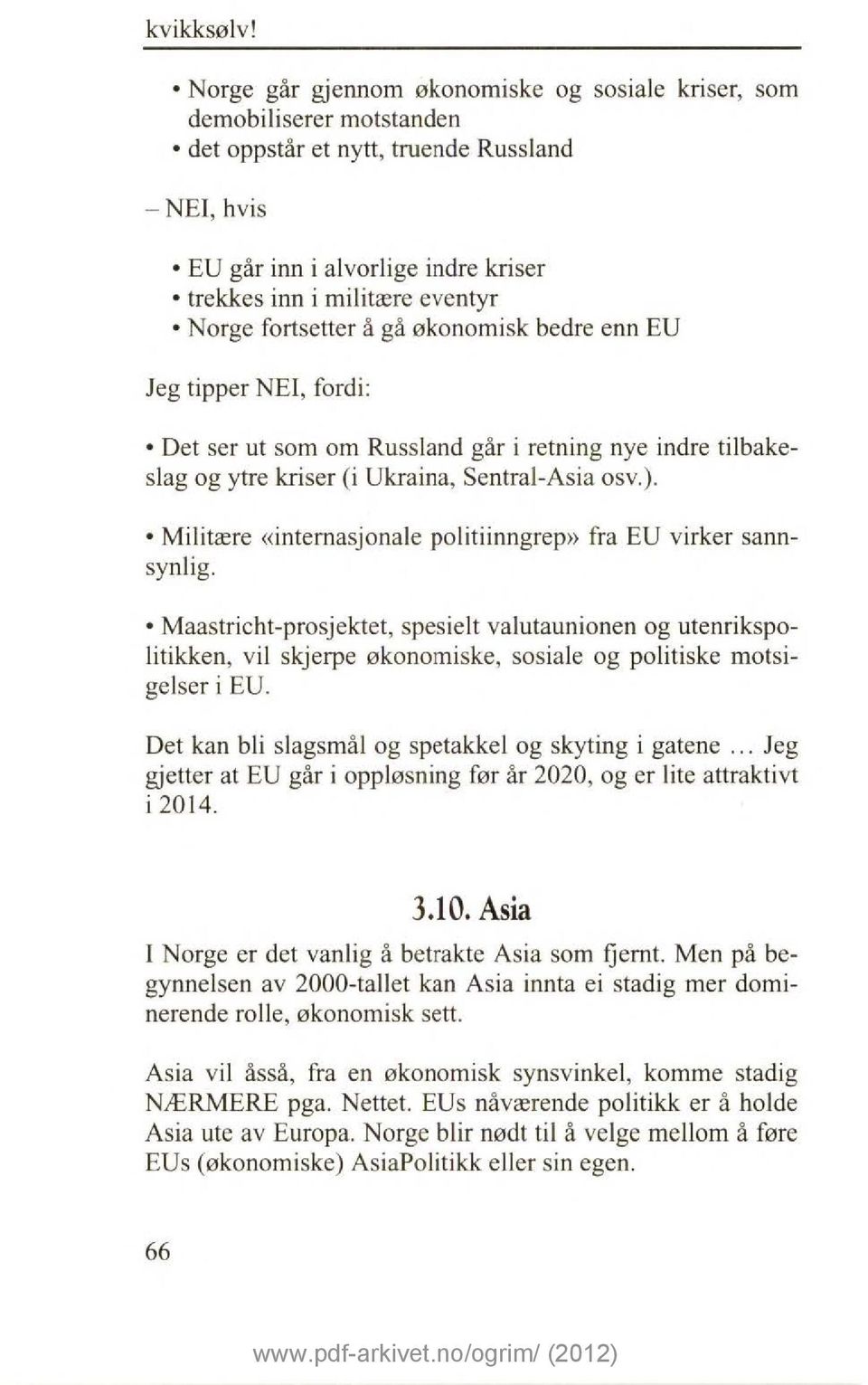 fortsetter å gå økonomisk bedre enn EU Jeg tipper NEI, fordi: Det ser ut som om Russland går i retning nye indre tilbakeslag og ytre kriser (i Ukraina, Sentral-Asia osv.).