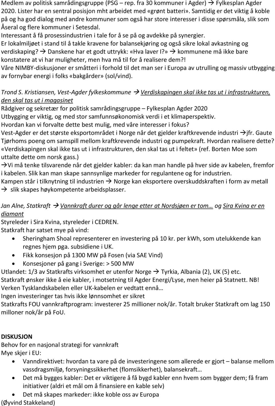 Interessant å få prosessindustrien i tale for å se på og avdekke på synergier. Er lokalmiljøet i stand til å takle kravene for balansekjøring og også sikre lokal avkastning og verdiskaping?