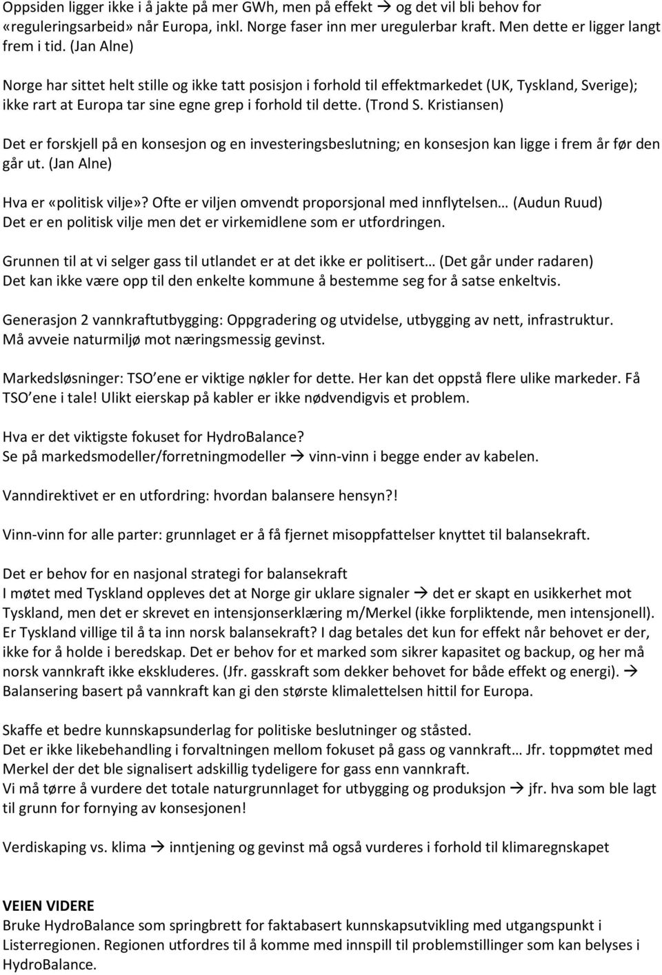 Kristiansen) Det er forskjell på en konsesjon og en investeringsbeslutning; en konsesjon kan ligge i frem år før den går ut. (Jan Alne) Hva er «politisk vilje»?