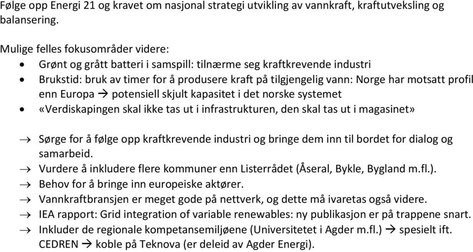 enn Europa potensiell skjult kapasitet i det norske systemet «Verdiskapingen skal ikke tas ut i infrastrukturen, den skal tas ut i magasinet» Sørge for å følge opp kraftkrevende industri og bringe