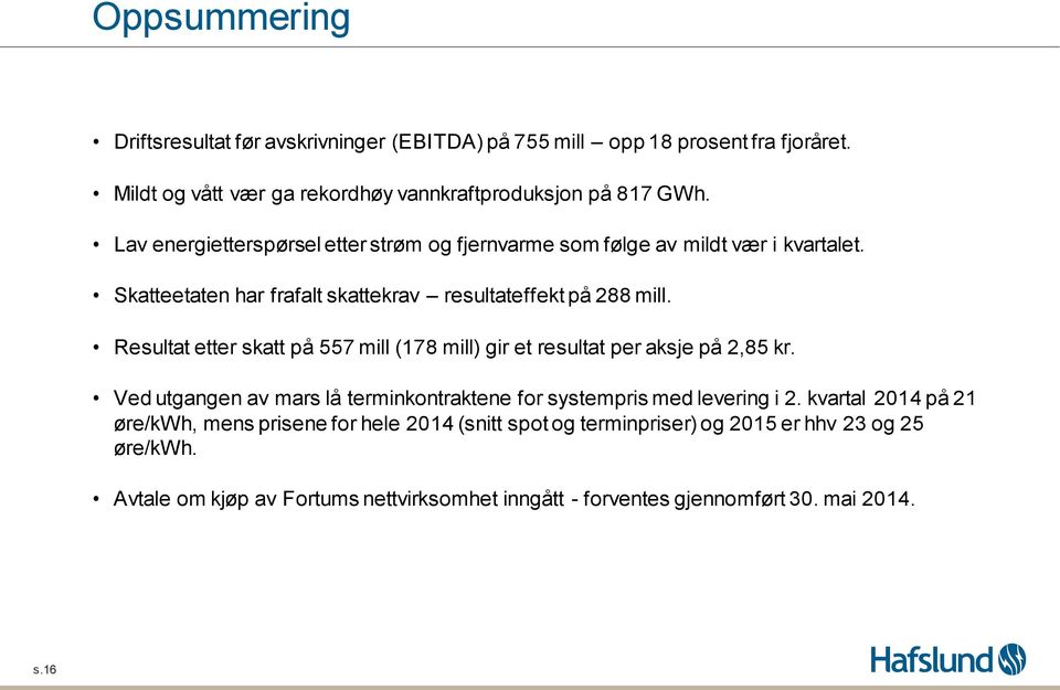 Resultat etter skatt på 557 mill (178 mill) gir et resultat per aksje på 2,85 kr. Ved utgangen av mars lå terminkontraktene for systempris med levering i 2.