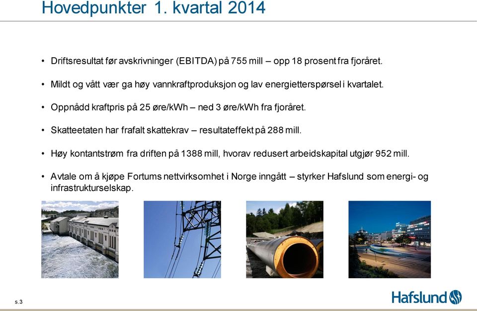 Oppnådd kraftpris på 25 øre/kwh ned 3 øre/kwh fra fjoråret. Skatteetaten har frafalt skattekrav resultateffekt på 288 mill.