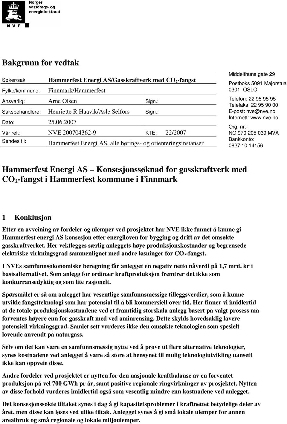 : NVE 200704362-9 KTE: 22/2007 Sendes til: Hammerfest Energi AS, alle hørings- og orienteringsinstanser Middelthuns gate 29 Postboks 5091 Majorstua 0301 OSLO Telefon: 22 95 95 95 Telefaks: 22 95 90