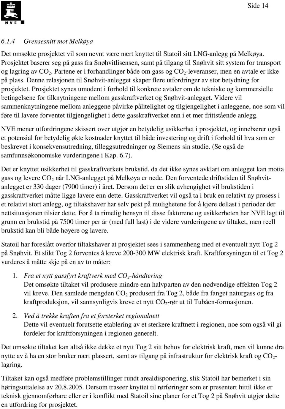 Partene er i forhandlinger både om gass og CO 2 -leveranser, men en avtale er ikke på plass. Denne relasjonen til Snøhvit-anlegget skaper flere utfordringer av stor betydning for prosjektet.