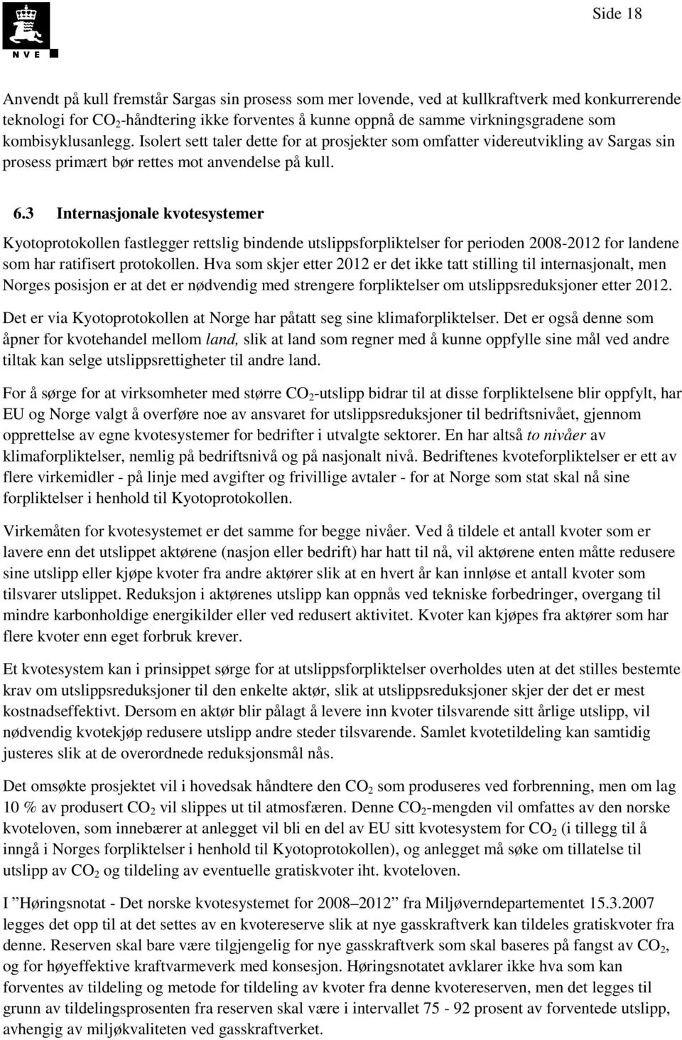 3 Internasjonale kvotesystemer Kyotoprotokollen fastlegger rettslig bindende utslippsforpliktelser for perioden 2008-2012 for landene som har ratifisert protokollen.