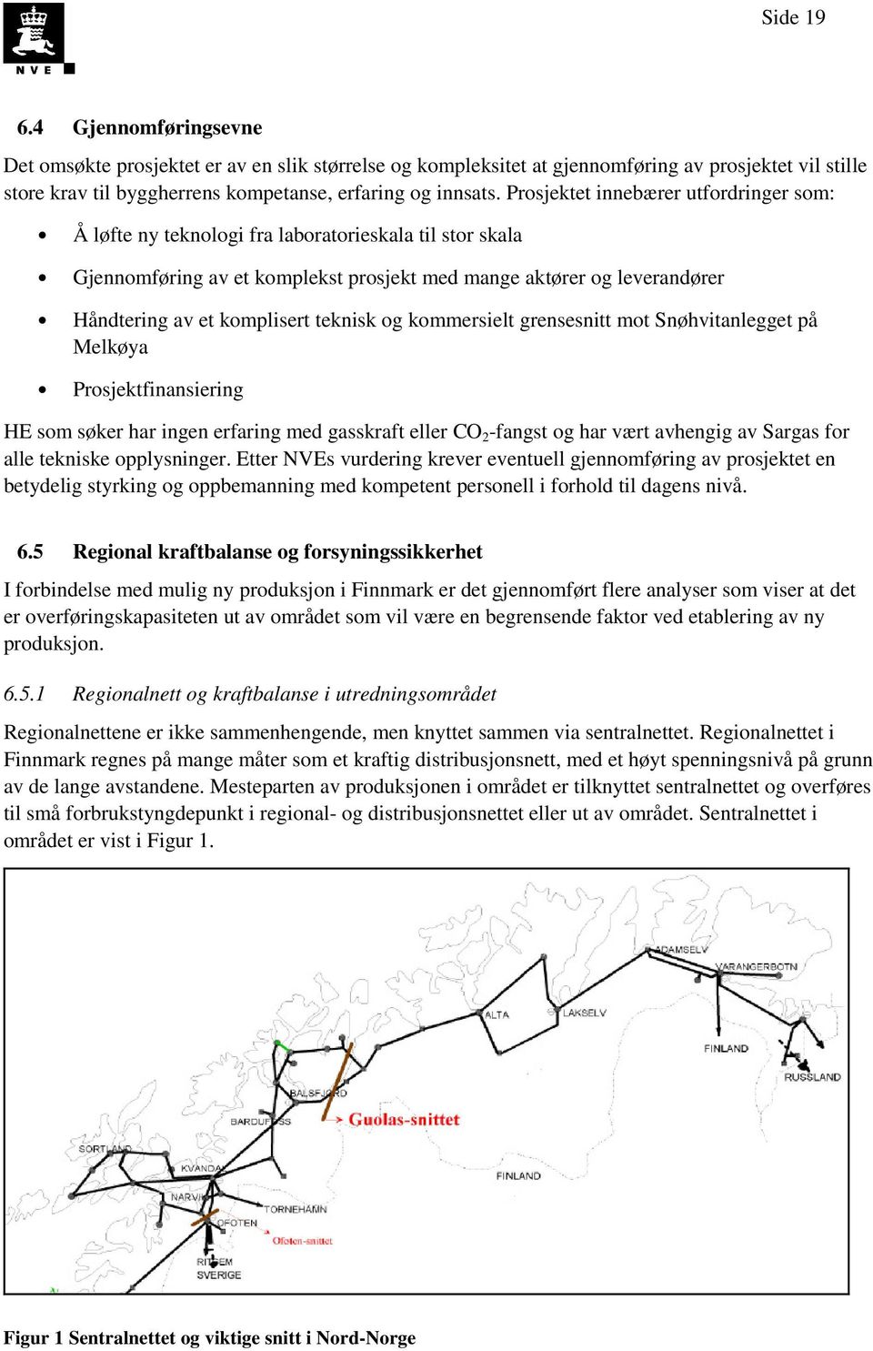 teknisk og kommersielt grensesnitt mot Snøhvitanlegget på Melkøya Prosjektfinansiering HE som søker har ingen erfaring med gasskraft eller CO 2 -fangst og har vært avhengig av Sargas for alle