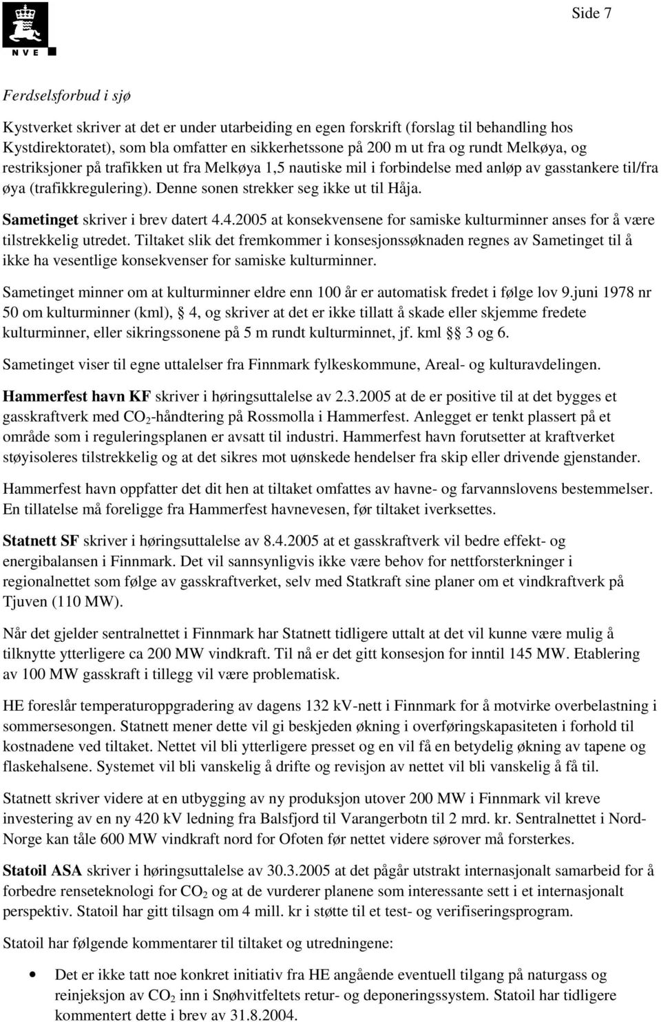 Sametinget skriver i brev datert 4.4.2005 at konsekvensene for samiske kulturminner anses for å være tilstrekkelig utredet.