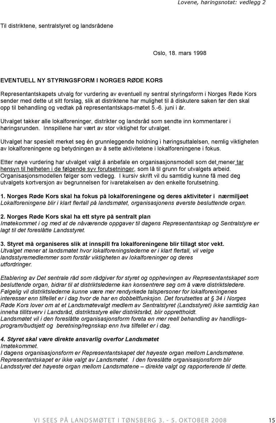 distriktene har mulighet til å diskutere saken før den skal opp til behandling og vedtak på representantskaps-møtet 5.-6. juni i år.