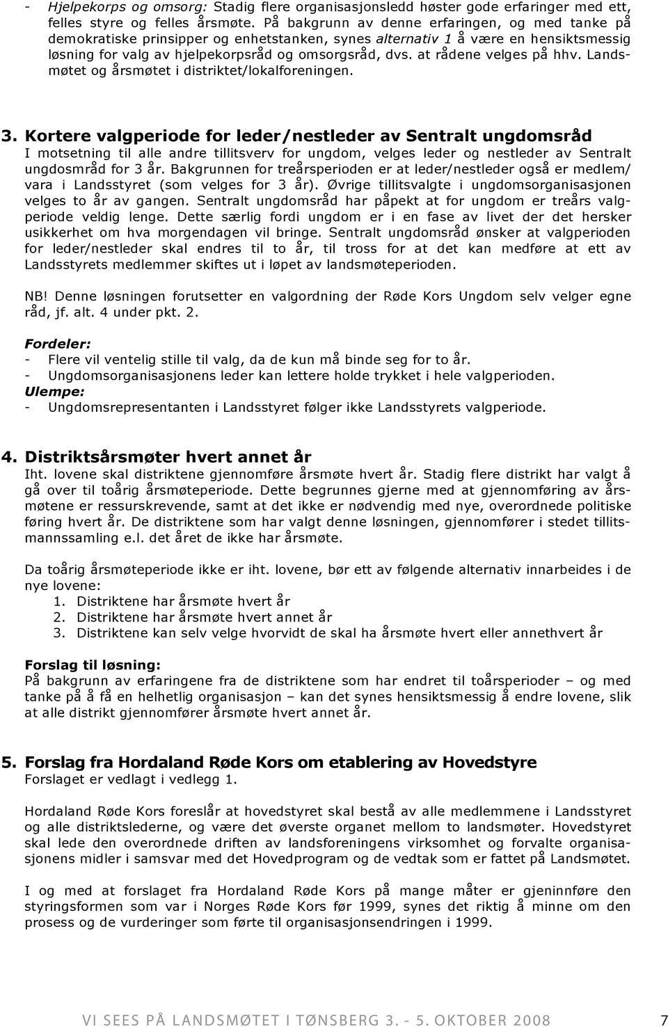 at rådene velges på hhv. Landsmøtet og årsmøtet i distriktet/lokalforeningen. 3.