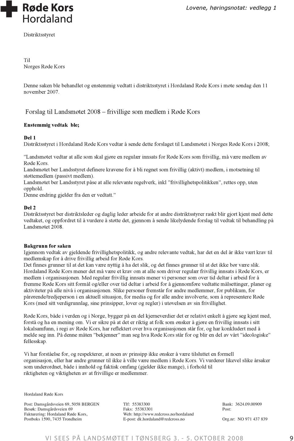 i 2008; Landsmøtet vedtar at alle som skal gjøre en regulær innsats for Røde Kors som frivillig, må være medlem av Røde Kors.