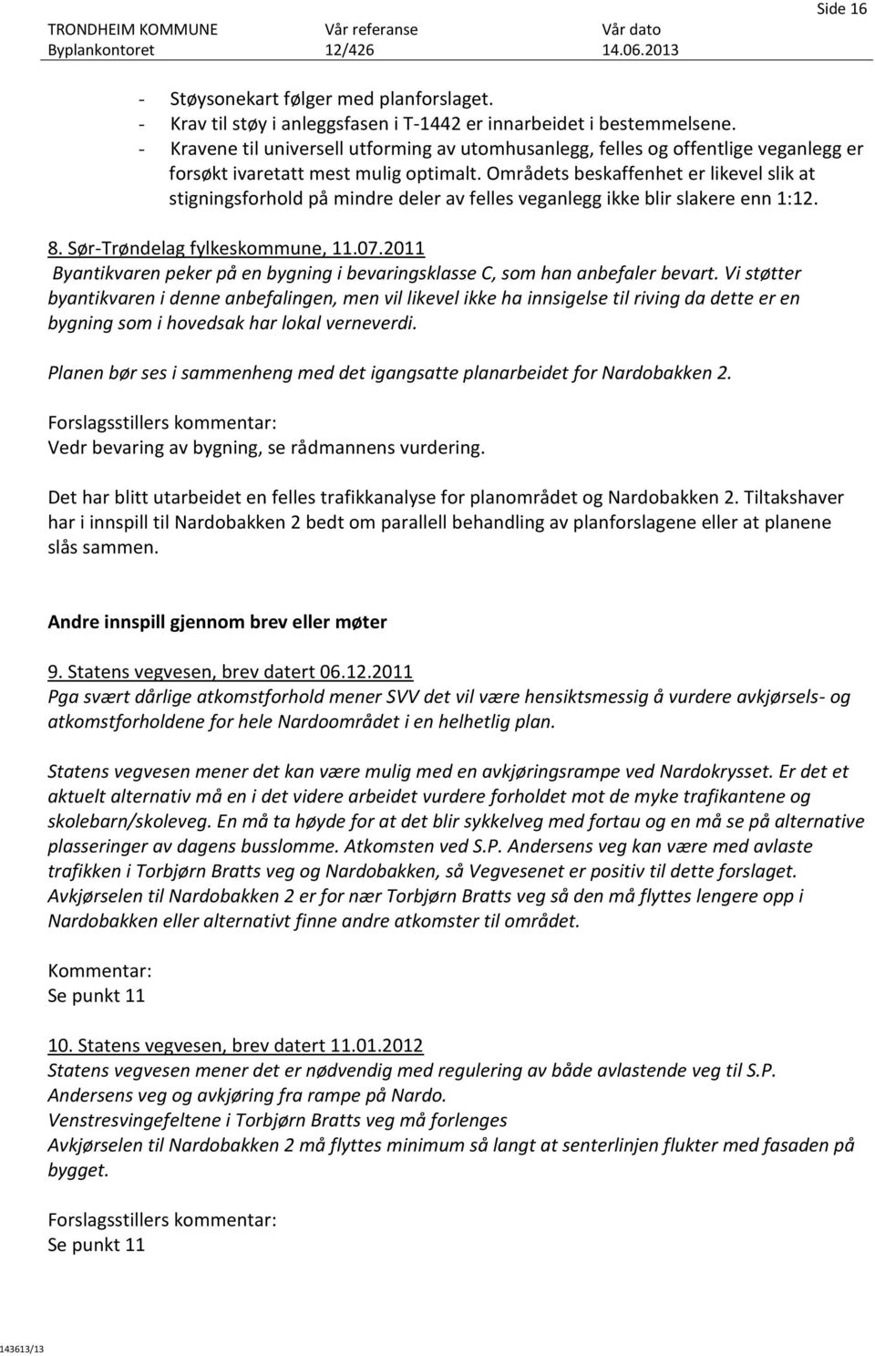 Områdets beskaffenhet er likevel slik at stigningsforhold på mindre deler av felles veganlegg ikke blir slakere enn 1:12. 8. Sør-Trøndelag fylkeskommune, 11.07.