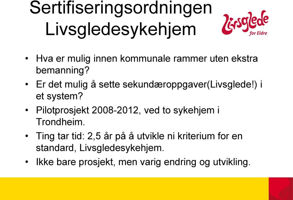 Pilotprosjekt 2008-2012, ved to sykehjem i Trondheim.