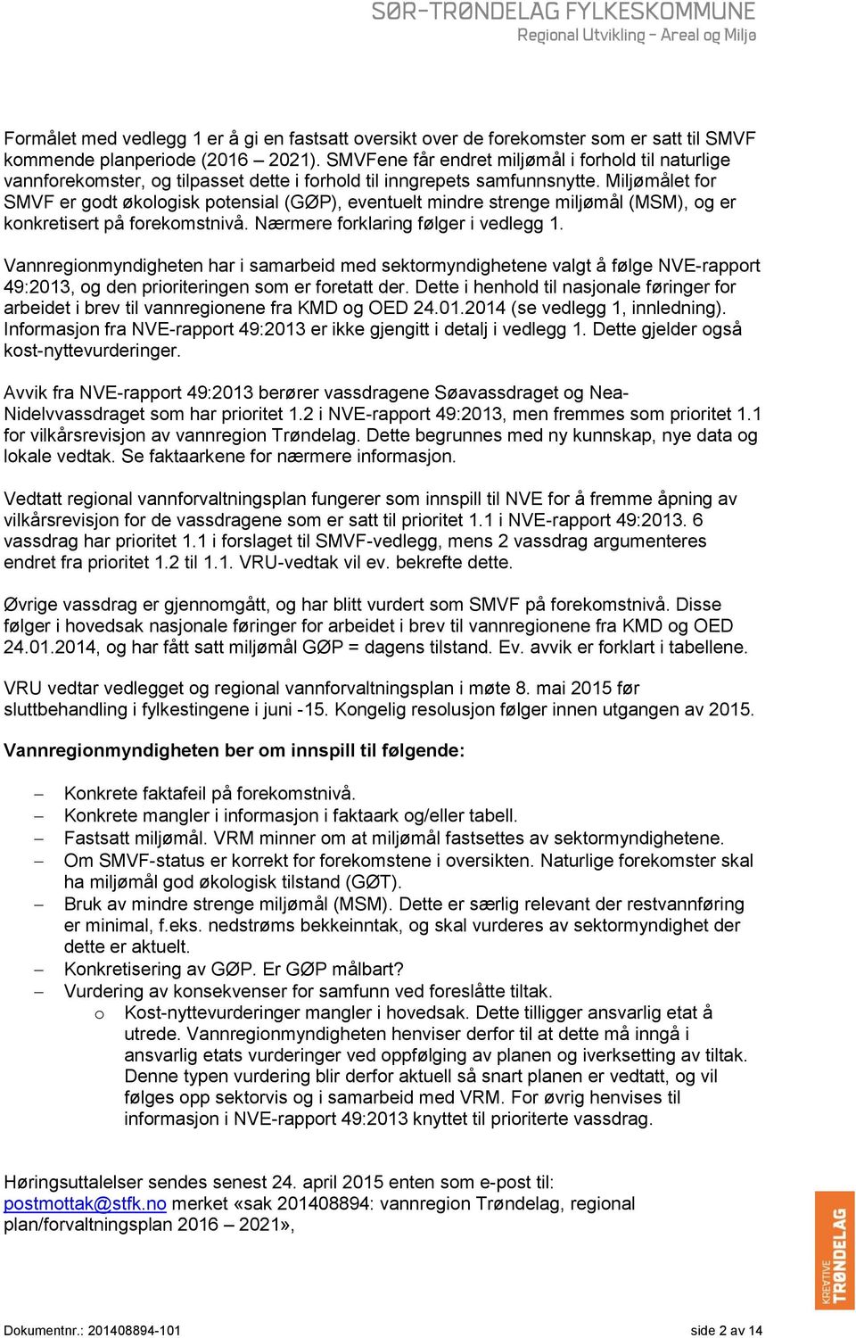 Miljømålet for SMVF er godt økologisk potensial (GØP), eventuelt mindre strenge miljømål (MSM), og er konkretisert på forekomstnivå. Nærmere forklaring følger i vedlegg 1.