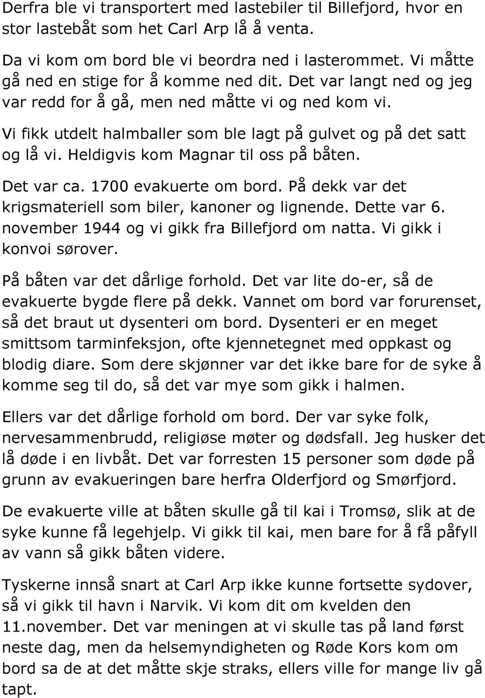 Heldigvis kom Magnar til oss på båten. Det var ca. 1700 evakuerte om bord. På dekk var det krigsmateriell som biler, kanoner og lignende. Dette var 6. november 1944 og vi gikk fra Billefjord om natta.