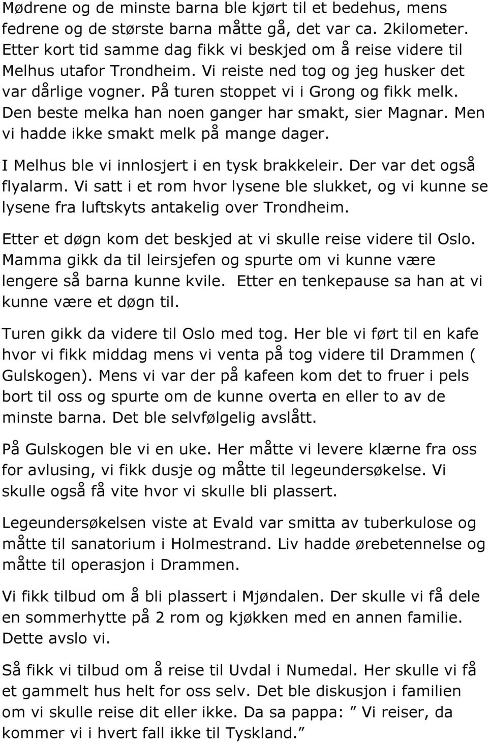 Den beste melka han noen ganger har smakt, sier Magnar. Men vi hadde ikke smakt melk på mange dager. I Melhus ble vi innlosjert i en tysk brakkeleir. Der var det også flyalarm.