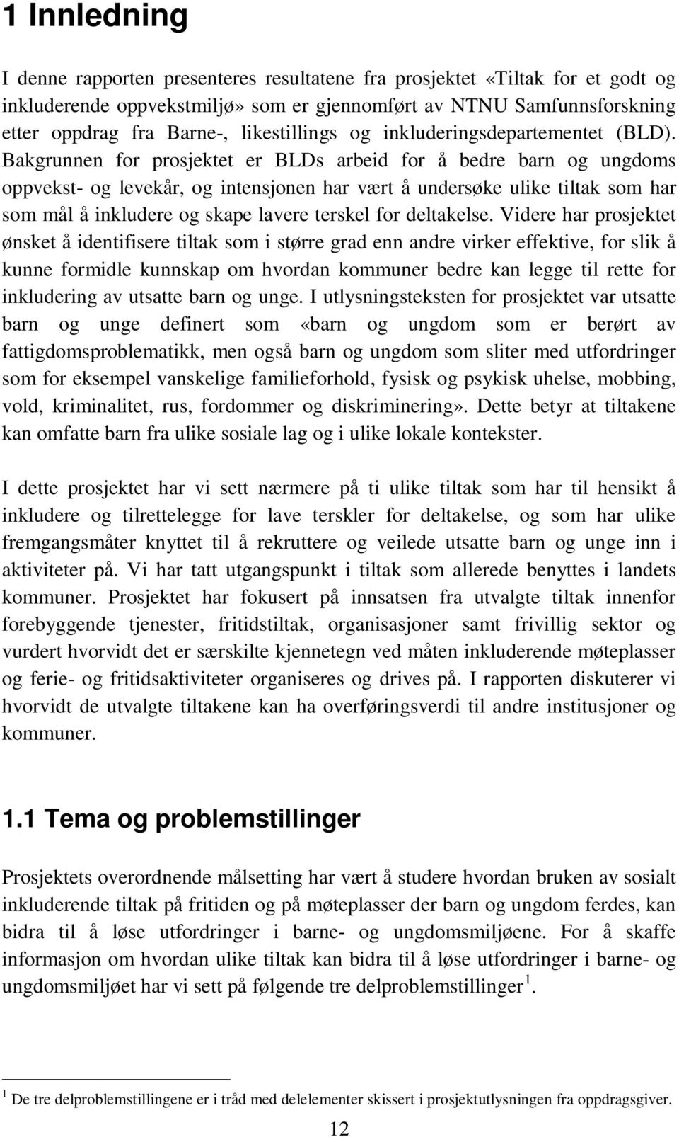 Bakgrunnen for prosjektet er BLDs arbeid for å bedre barn og ungdoms oppvekst- og levekår, og intensjonen har vært å undersøke ulike tiltak som har som mål å inkludere og skape lavere terskel for