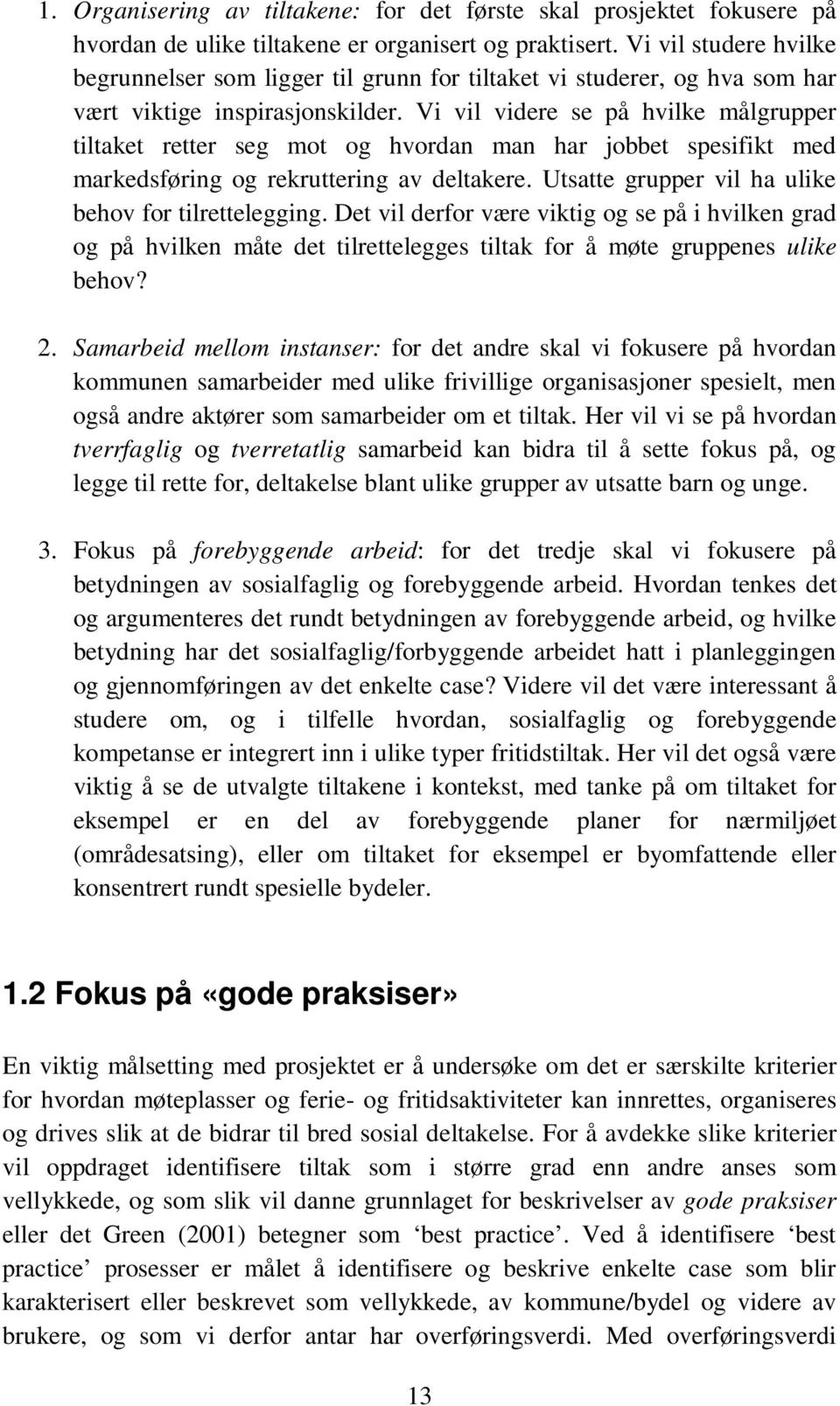 Vi vil videre se på hvilke målgrupper tiltaket retter seg mot og hvordan man har jobbet spesifikt med markedsføring og rekruttering av deltakere.