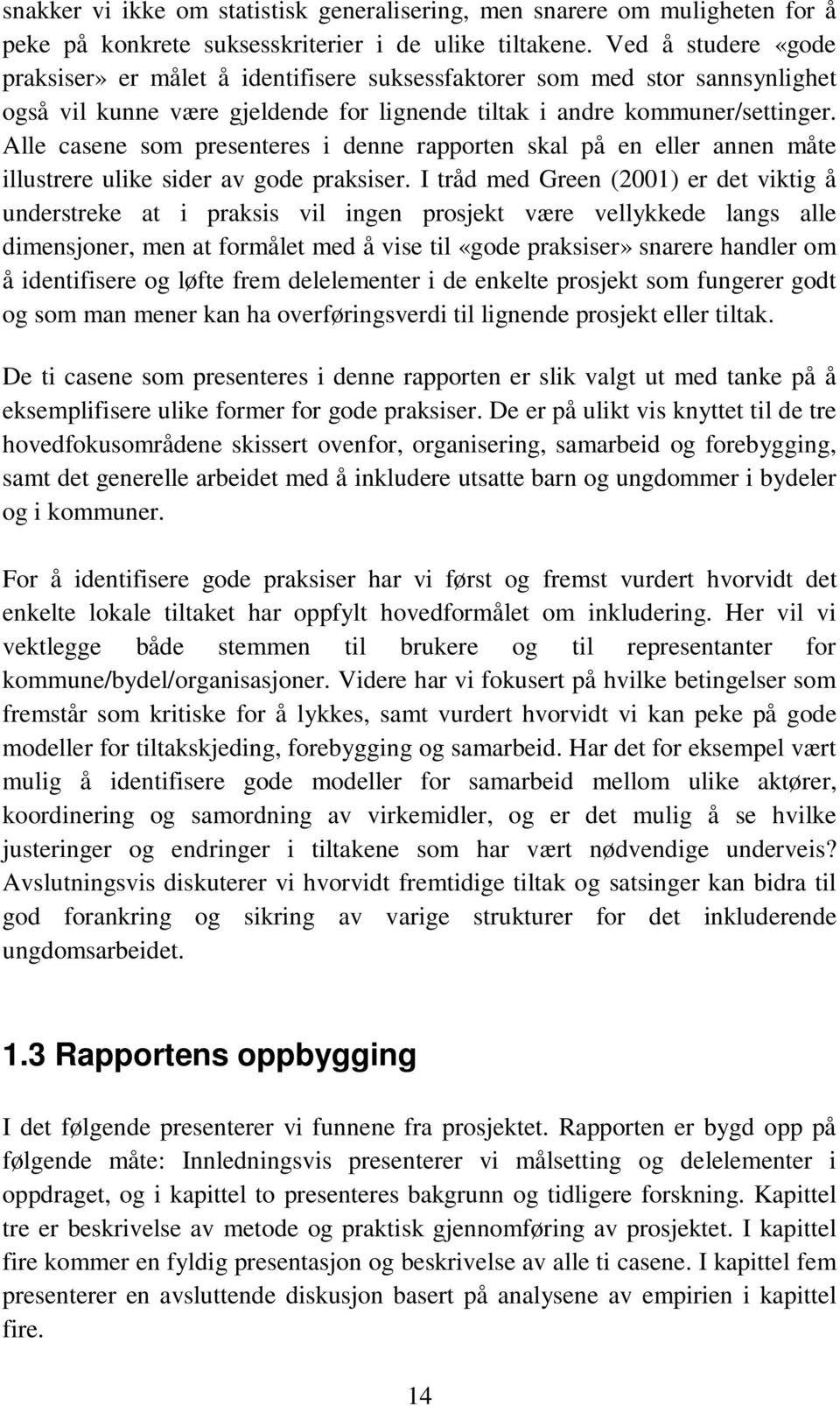 Alle casene som presenteres i denne rapporten skal på en eller annen måte illustrere ulike sider av gode praksiser.