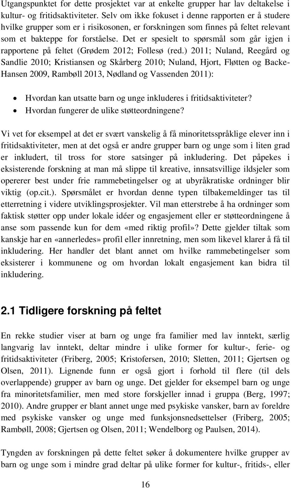 Det er spesielt to spørsmål som går igjen i rapportene på feltet (Grødem 2012; Follesø (red.