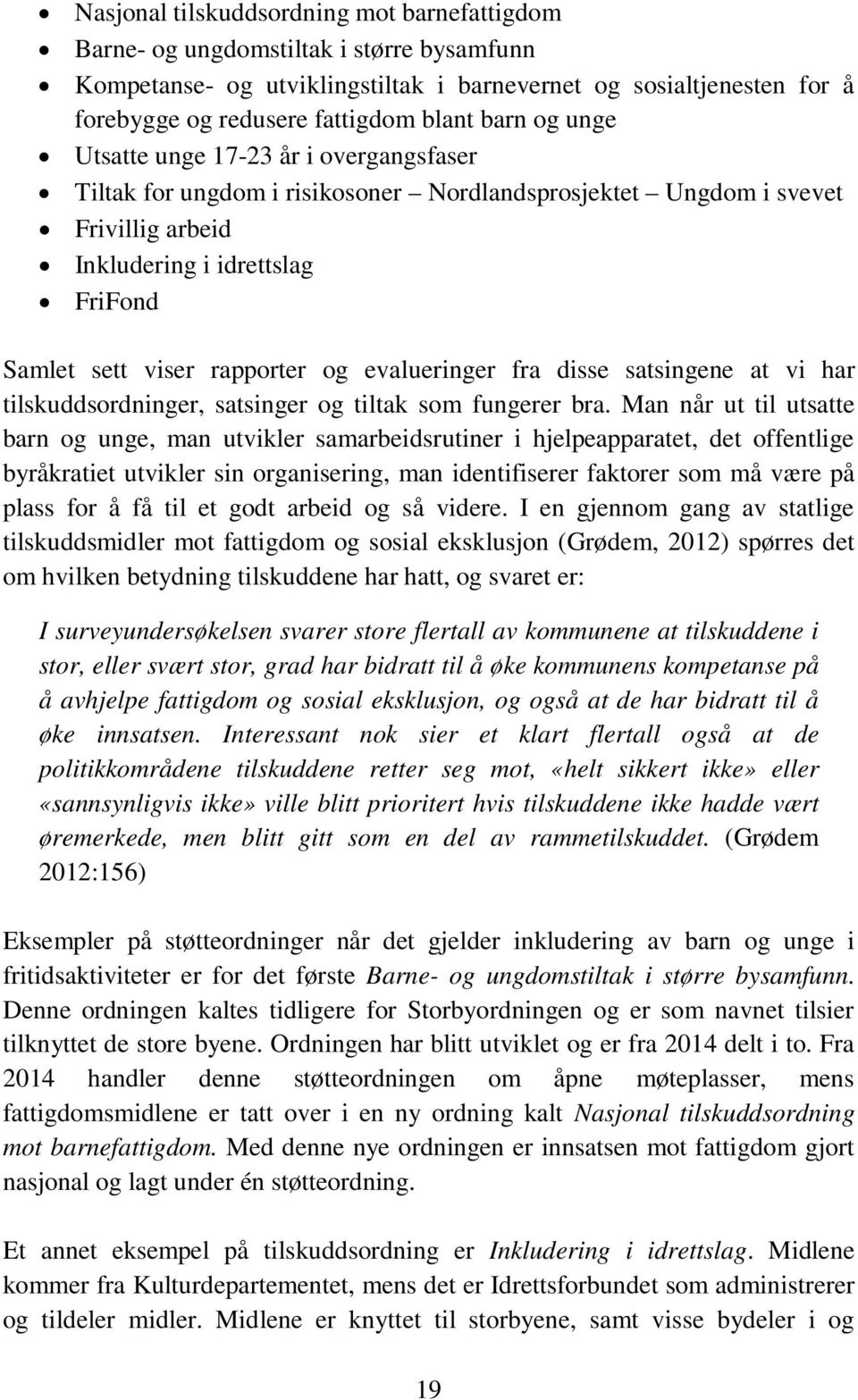 og evalueringer fra disse satsingene at vi har tilskuddsordninger, satsinger og tiltak som fungerer bra.