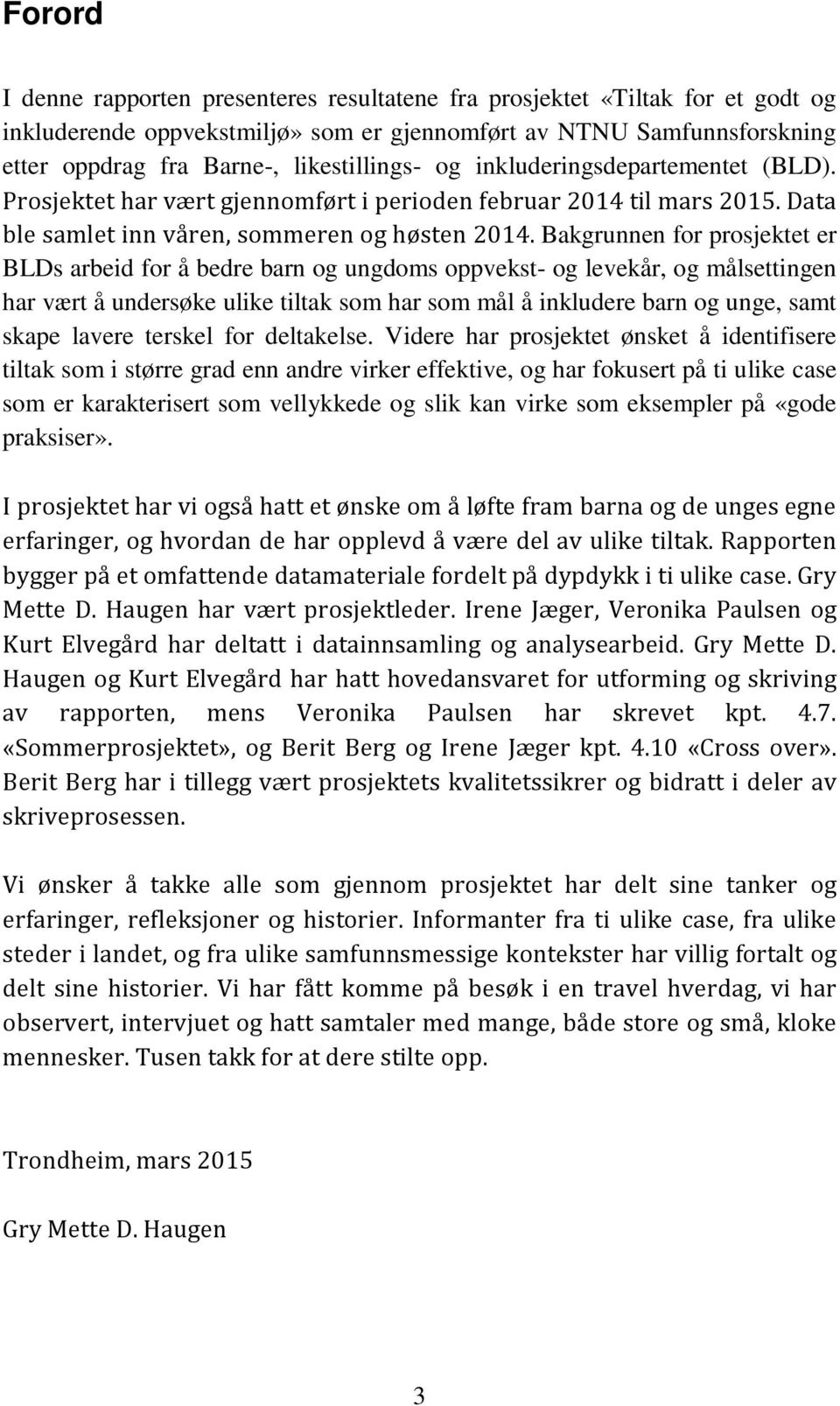 Bakgrunnen for prosjektet er BLDs arbeid for å bedre barn og ungdoms oppvekst- og levekår, og målsettingen har vært å undersøke ulike tiltak som har som mål å inkludere barn og unge, samt skape