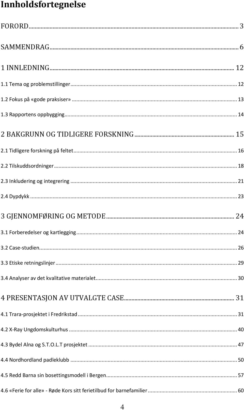 .. 24 3.1 Forberedelser og kartlegging... 24 3.2 Case-studien... 26 3.3 Etiske retningslinjer... 29 3.4 Analyser av det kvalitative materialet... 30 4 PRESENTASJON AV UTVALGTE CASE... 31 4.