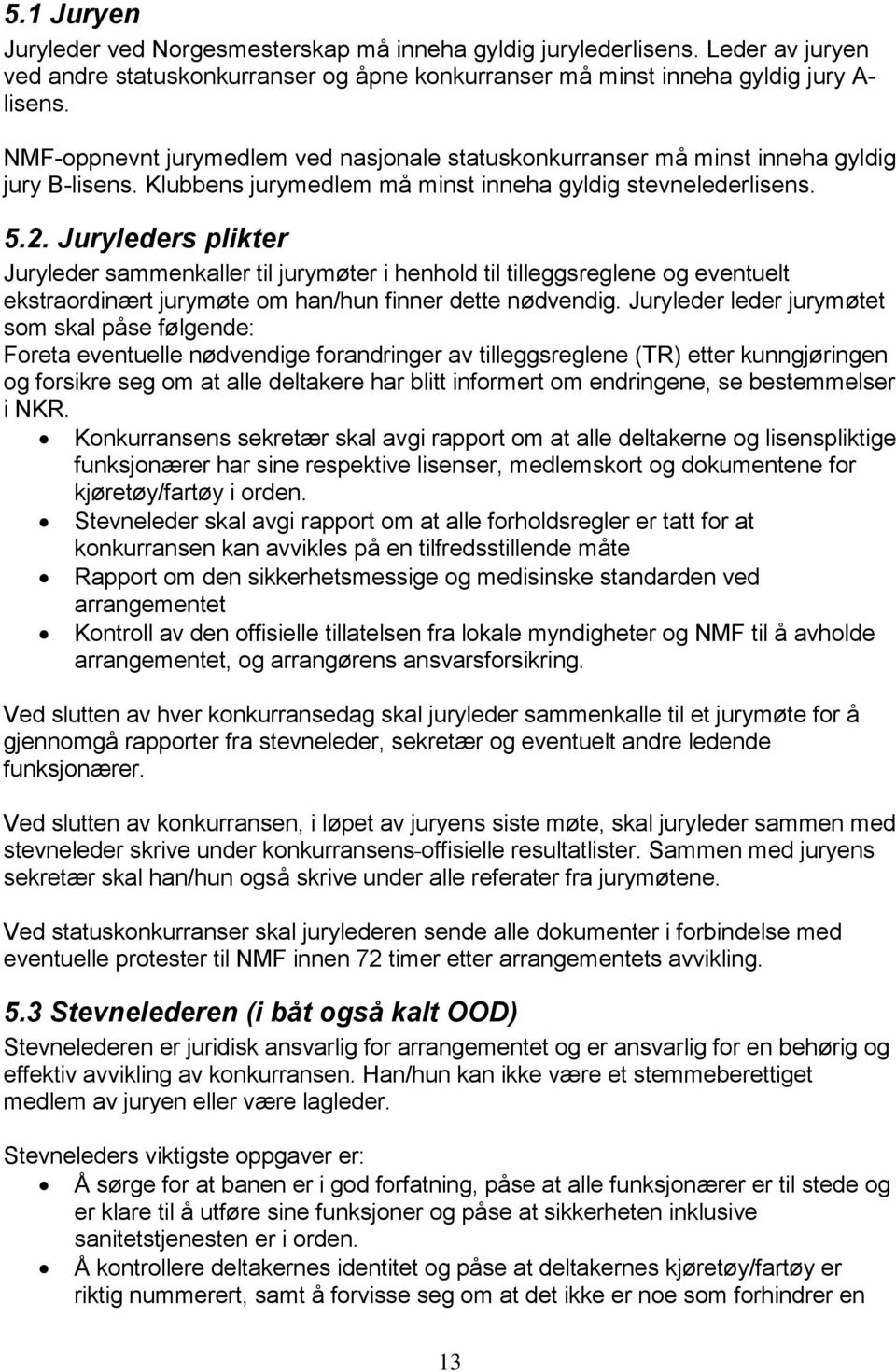 Juryleders plikter Juryleder sammenkaller til jurymøter i henhold til tilleggsreglene og eventuelt ekstraordinært jurymøte om han/hun finner dette nødvendig.