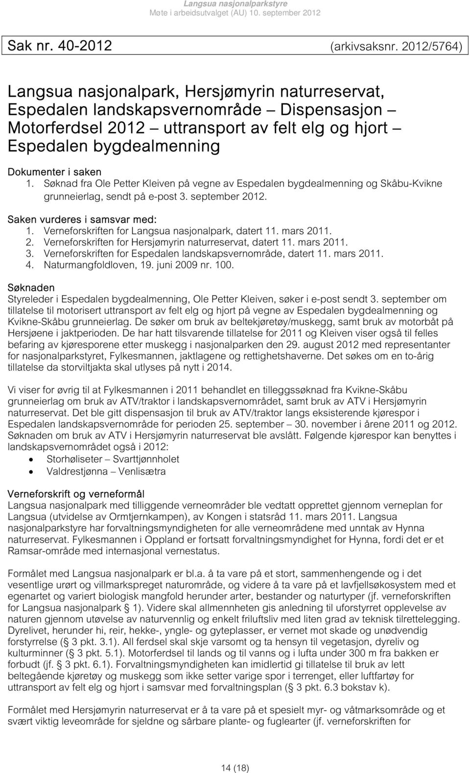 Søknad fra Ole Petter Kleiven på vegne av Espedalen bygdealmenning og Skåbu-Kvikne grunneierlag, sendt på e-post 3. september 2012. Saken vurderes i samsvar med: 1.