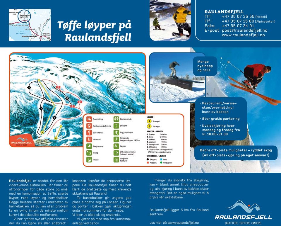 35 07 35 55 (All kjøring på eget ansvar.) Raulandsfjell er stedet for den litt viderekomne skifamilien.