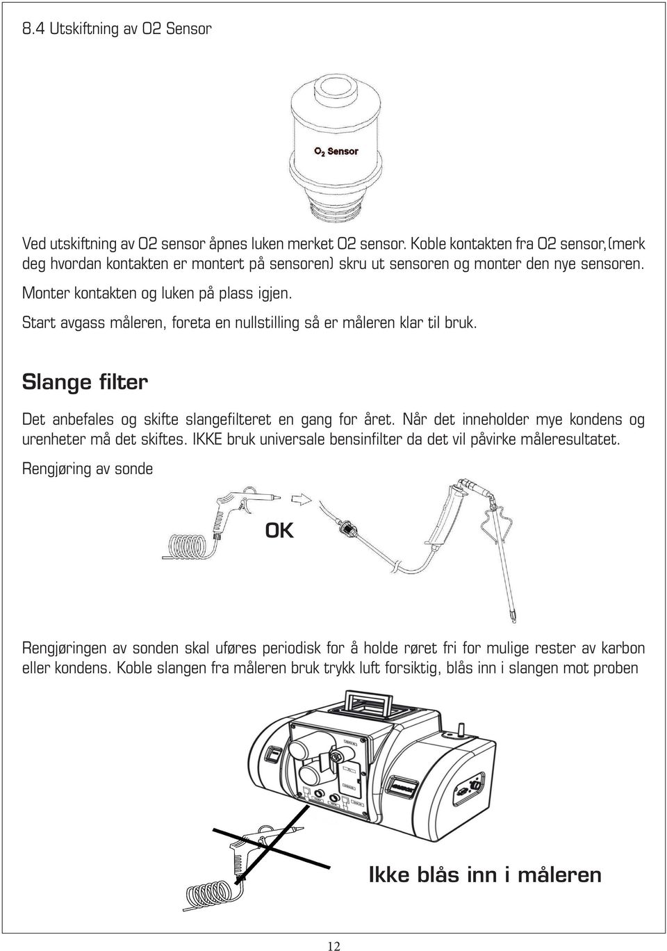 Start avgass måleren, foreta en nullstilling så er måleren klar til bruk. Slange filter Det anbefales og skifte slangefilteret en gang for året.