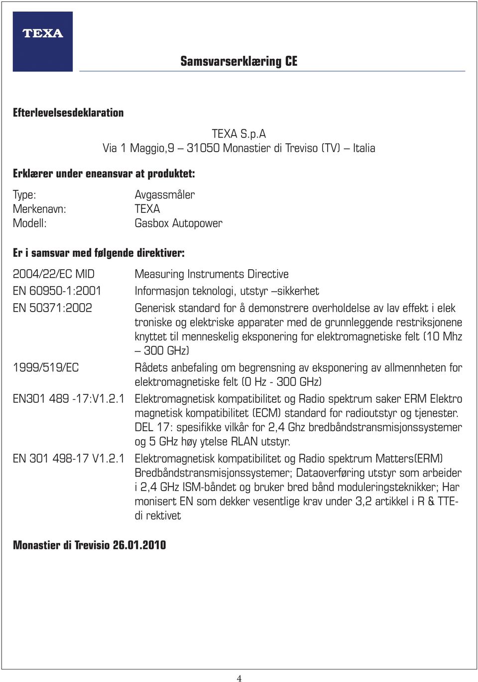 2004/22/EC MID EN 60950-1:2001 EN 50371:2002 1999/519/EC Measuring Instruments Directive Informasjon teknologi, utstyr sikkerhet Generisk standard for å demonstrere overholdelse av lav effekt i elek