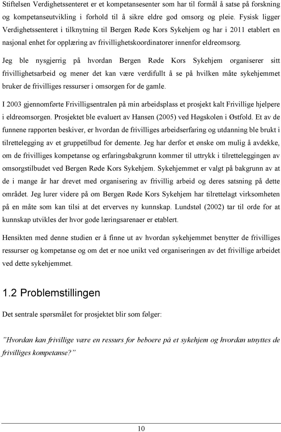 Jeg ble nysgjerrig på hvordan Bergen Røde Kors Sykehjem organiserer sitt frivillighetsarbeid og mener det kan være verdifullt å se på hvilken måte sykehjemmet bruker de frivilliges ressurser i