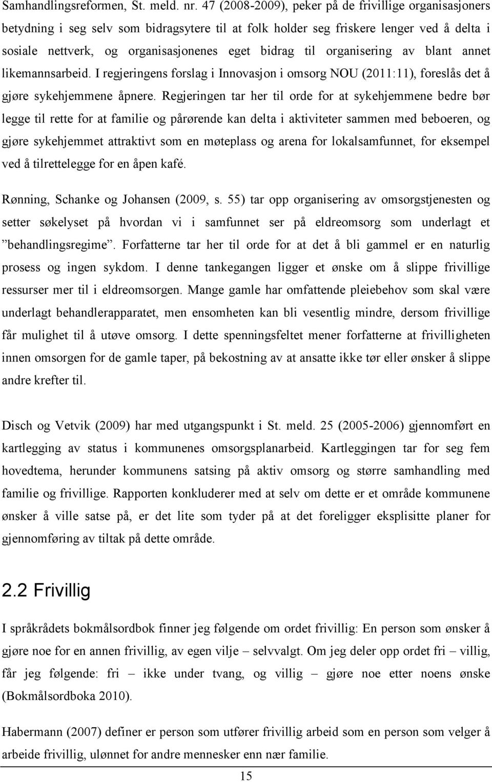 organisering av blant annet likemannsarbeid. I regjeringens forslag i Innovasjon i omsorg NOU (2011:11), foreslås det å gjøre sykehjemmene åpnere.