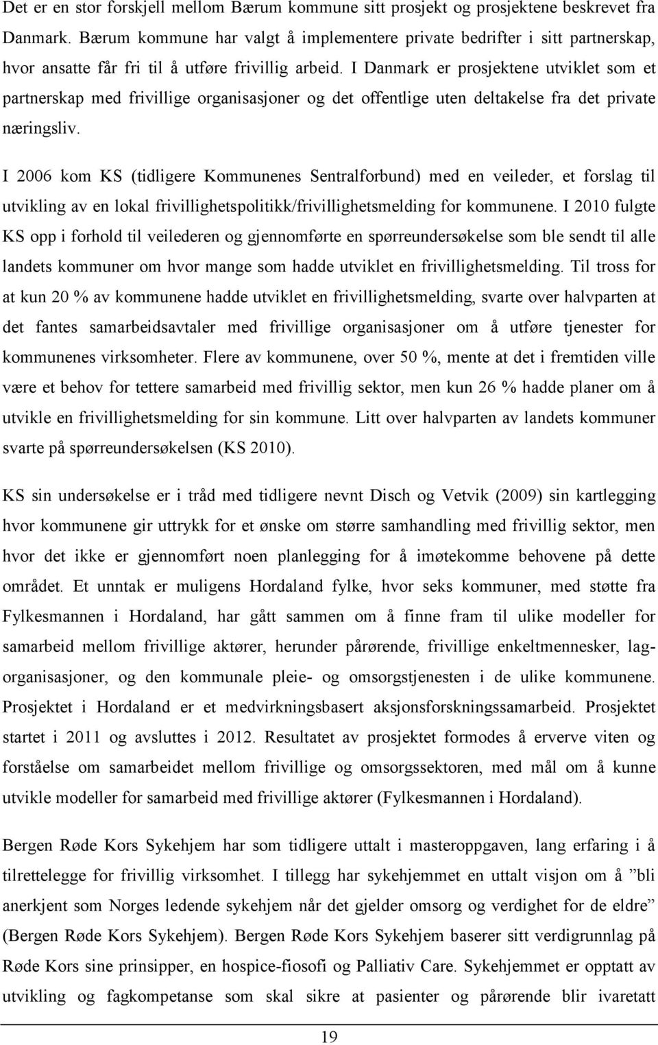 I Danmark er prosjektene utviklet som et partnerskap med frivillige organisasjoner og det offentlige uten deltakelse fra det private næringsliv.