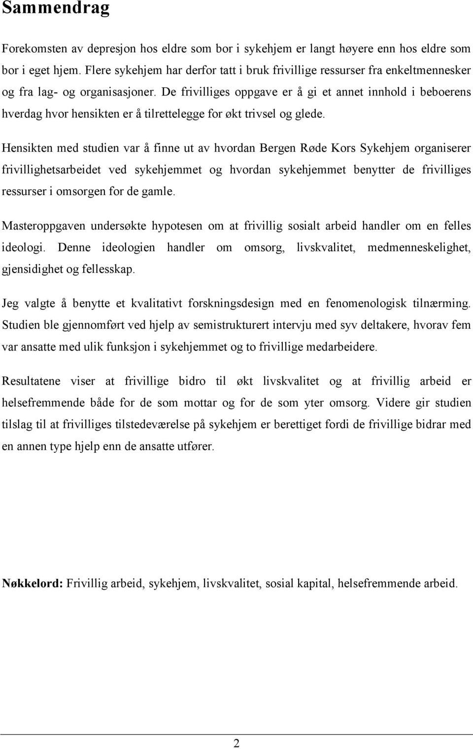 De frivilliges oppgave er å gi et annet innhold i beboerens hverdag hvor hensikten er å tilrettelegge for økt trivsel og glede.