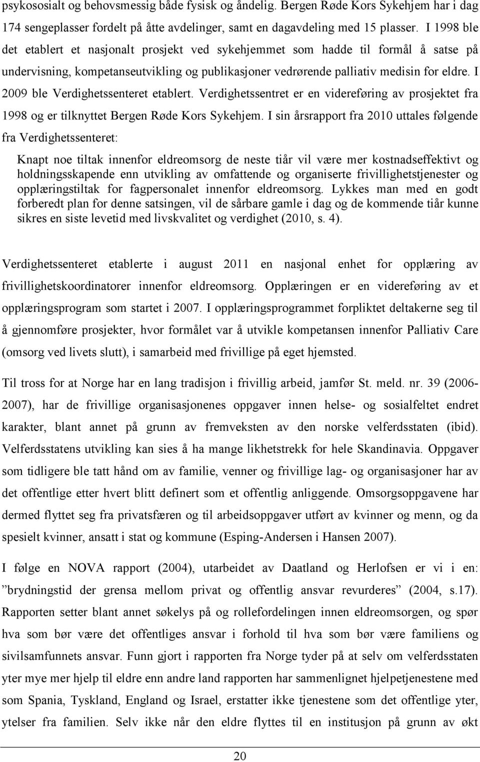 I 2009 ble Verdighetssenteret etablert. Verdighetssentret er en videreføring av prosjektet fra 1998 og er tilknyttet Bergen Røde Kors Sykehjem.